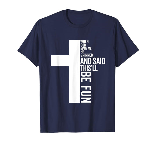 when god made me he grinned and said this will be fun T-Shirt