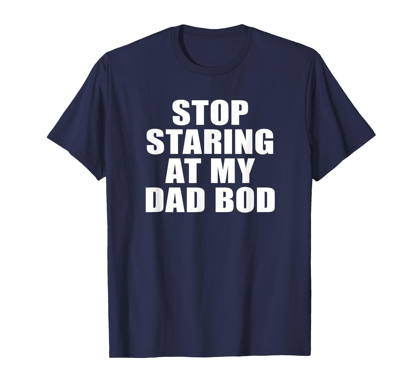 Stop Staring At My Dad Bod, Funny Fitness Gym T-Shirt T-Shirt