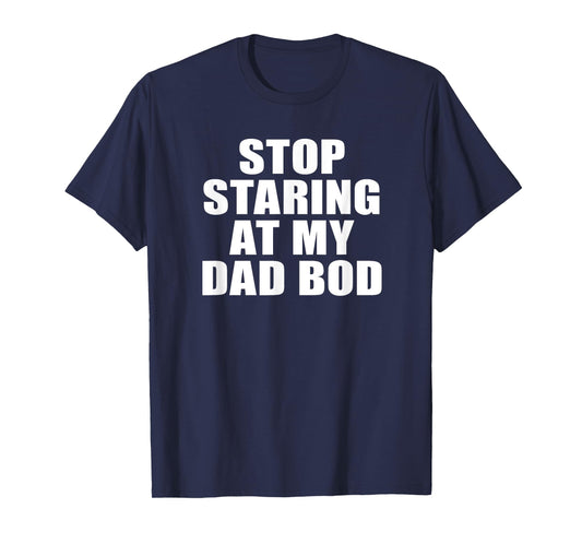 Stop Staring At My Dad Bod, Funny Fitness Gym T-Shirt T-Shirt