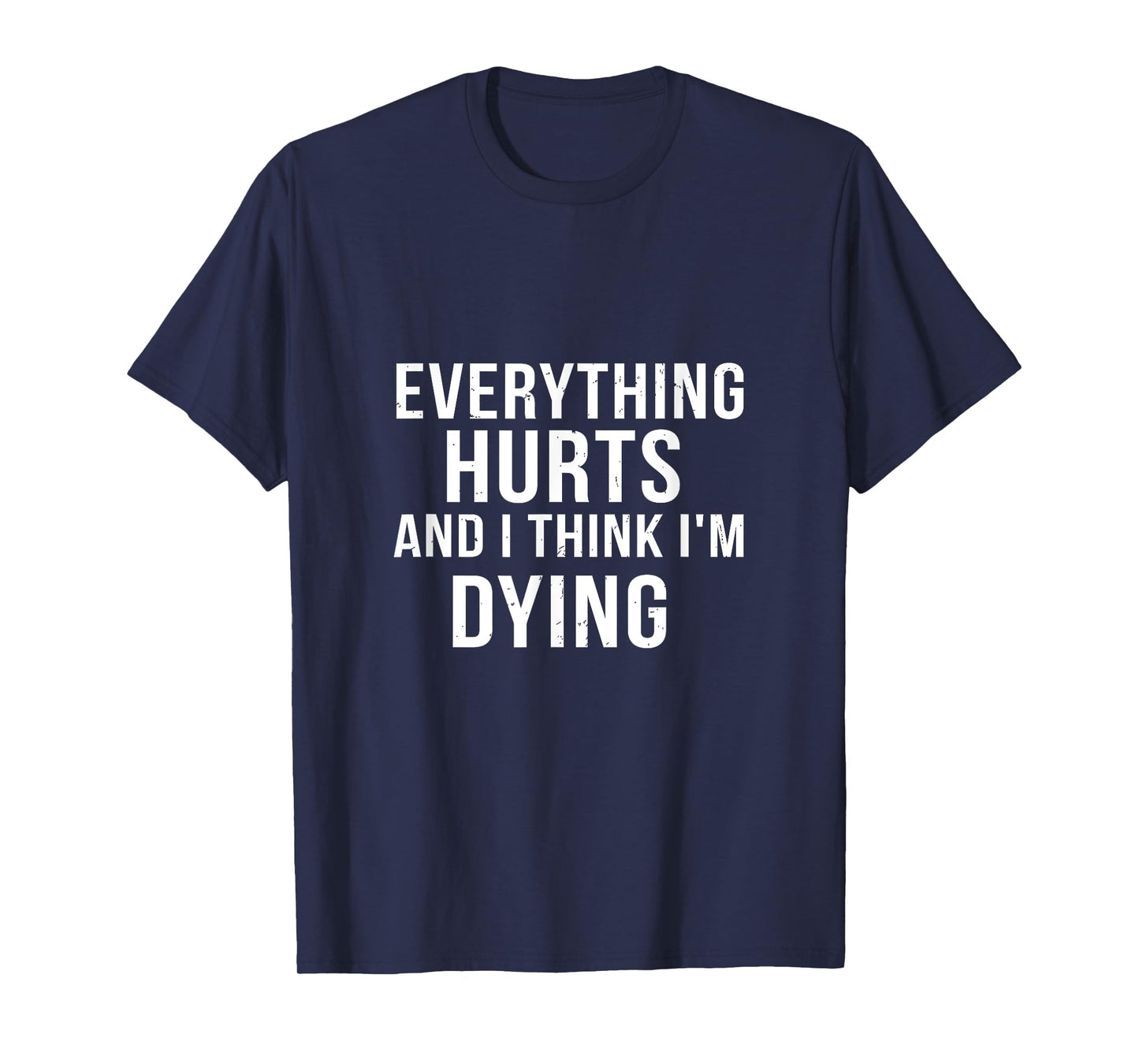 Everything Hurts And I Think I'm Dying Weightlifting Workout T-Shirt