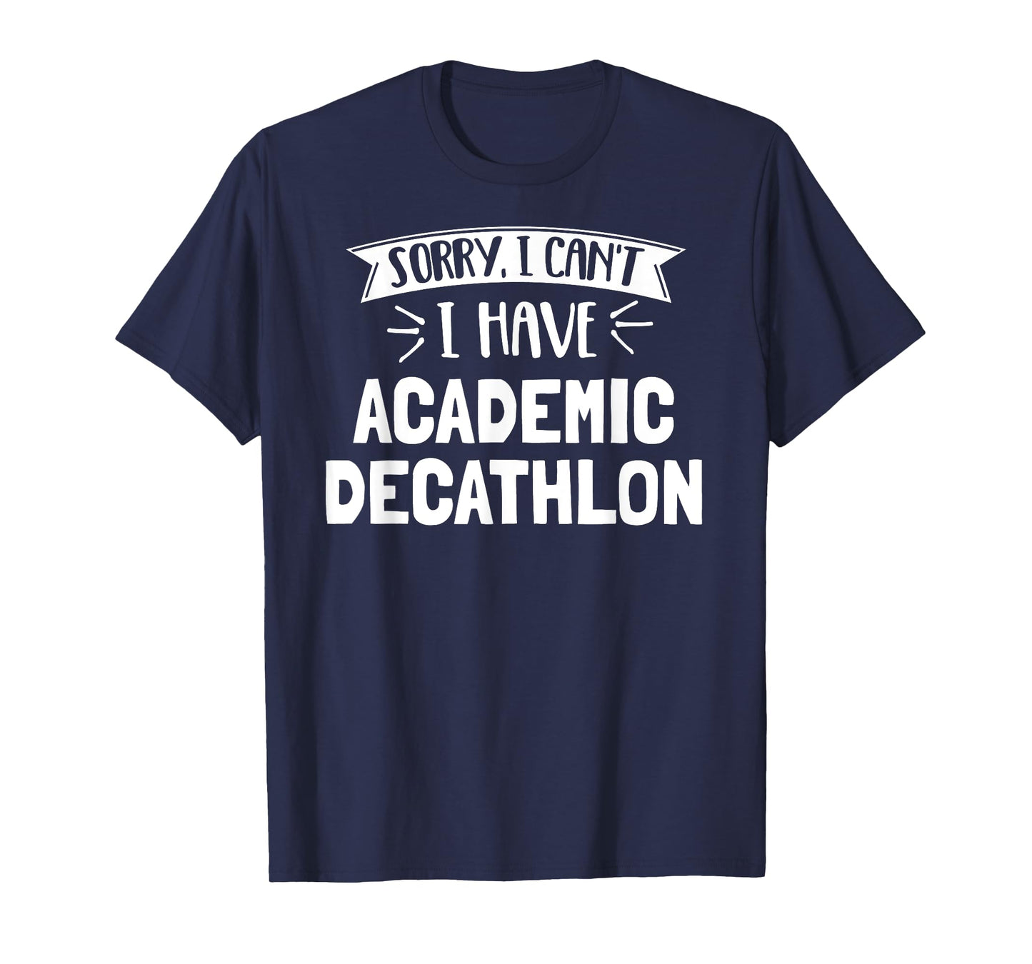 Sorry I Can't I Have Academic Decathlon T-Shirt Gift T-Shirt