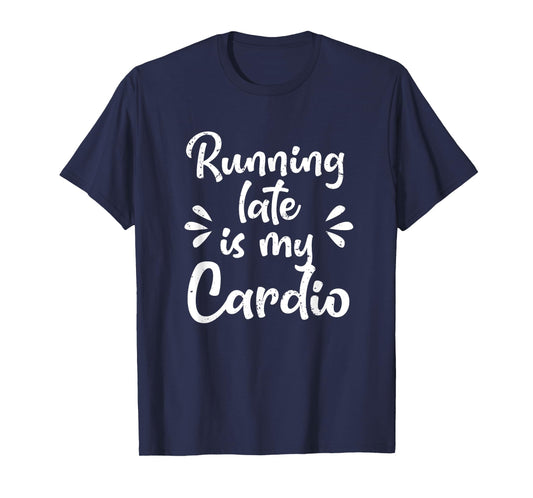 Running Late Is My Cardio Funny Student Employee T-Shirt