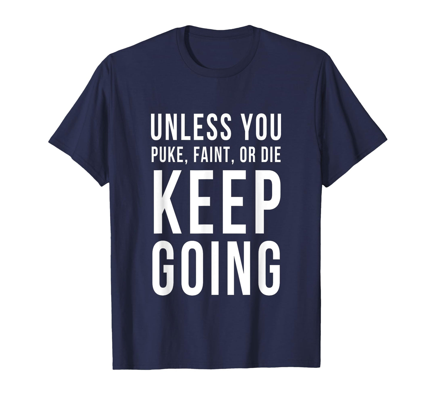 Unless You Puke Faint Or Die Keep Going T-Shirt Gym Workout T-Shirt
