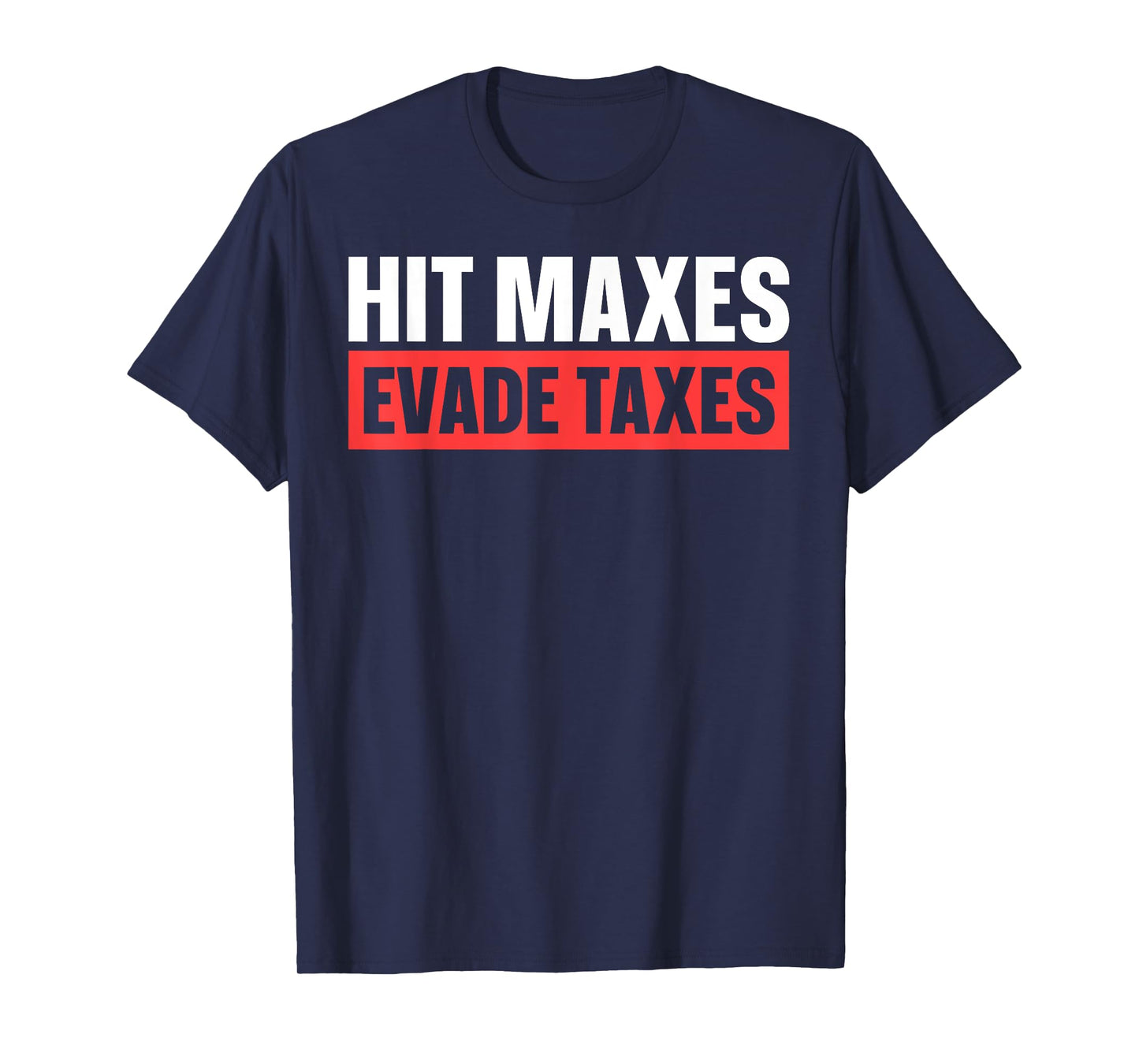 Hit Maxes Evade Taxes T-Shirt