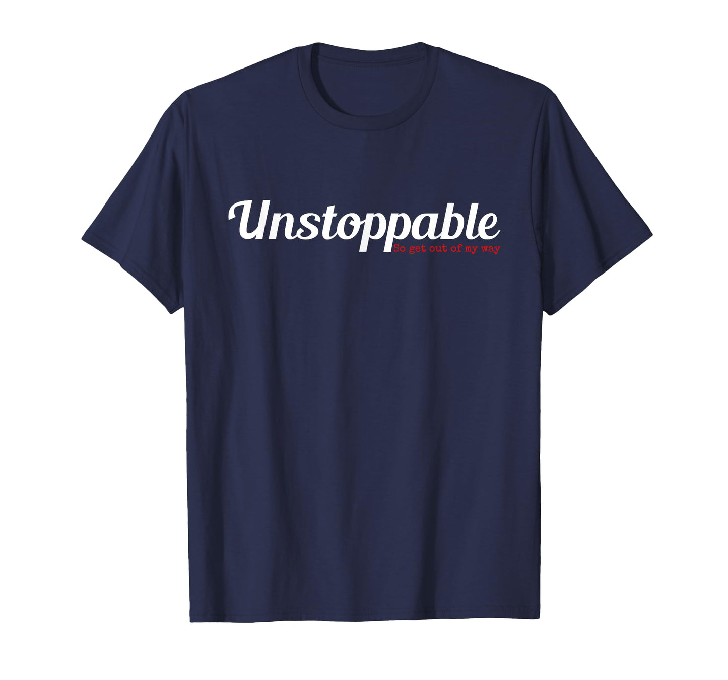 Unstoppable So get out of my way Inspirational T-Shirt