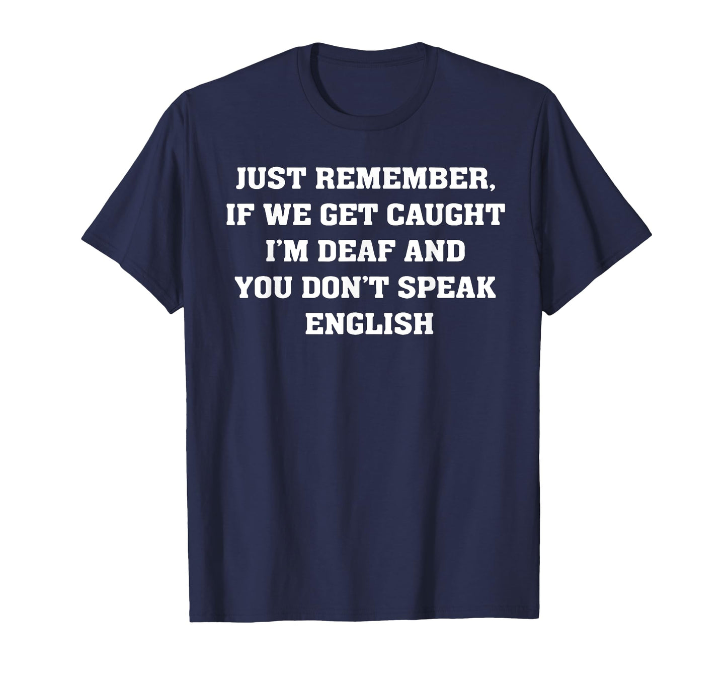 Just Remember If We Get Caught T-Shirt