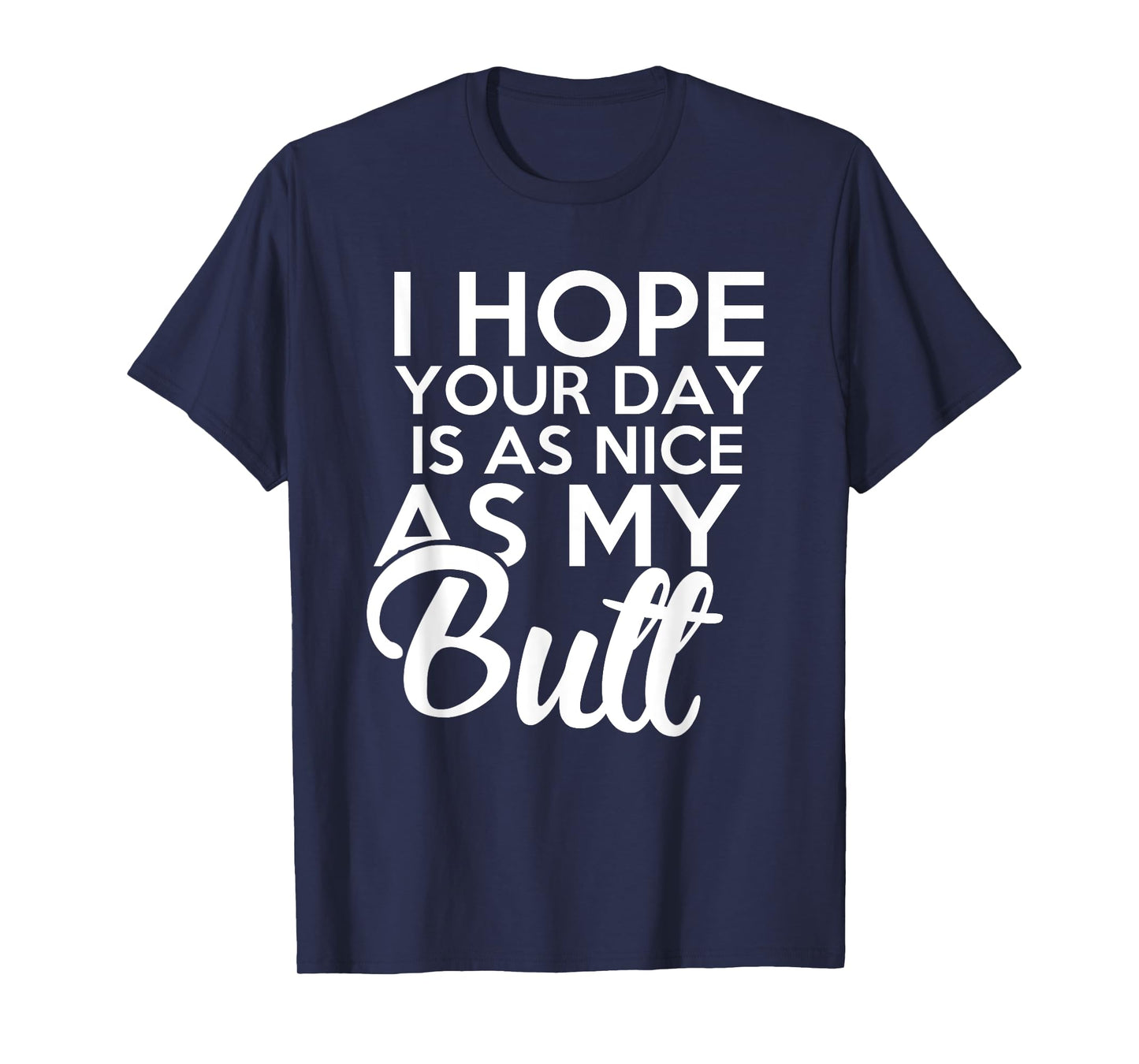 I hope Your Day Is As Nice As My Butt funny t-shirt