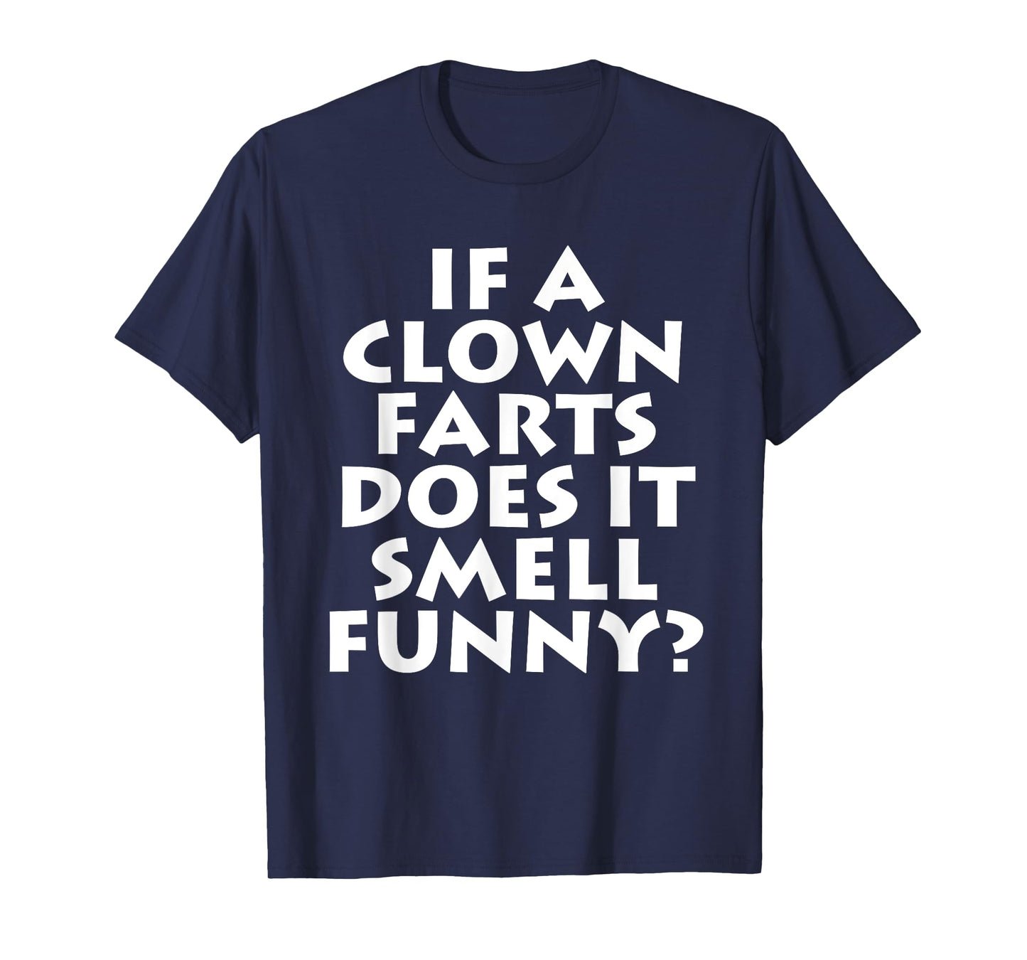 If A Clown Farts Does It Smell Funny? Farting Jokes Gift Men T-Shirt