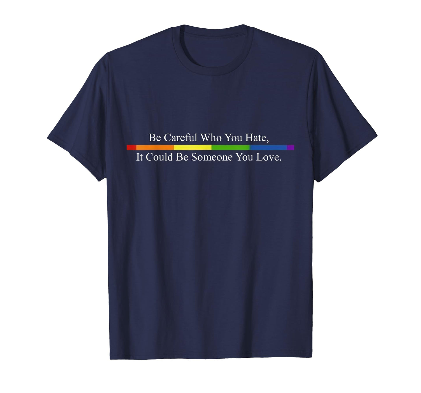 Be Careful Who You Hate Pride Shirts LGTB Shirts Rainbow Tee T-Shirt