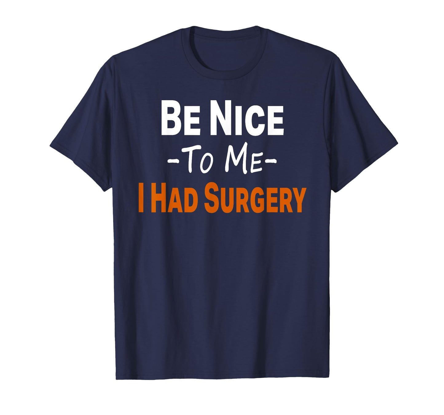 Funny Be Nice To Me I Had Surgery Heart Cancer Knee Recovery T-Shirt
