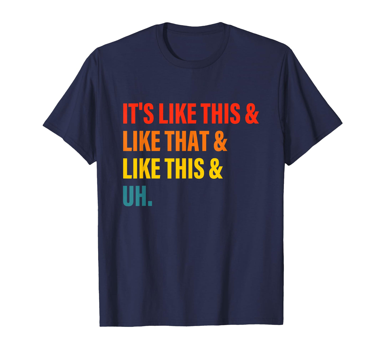 It’s Like This& Like That& Like This& Uh T-Shirt