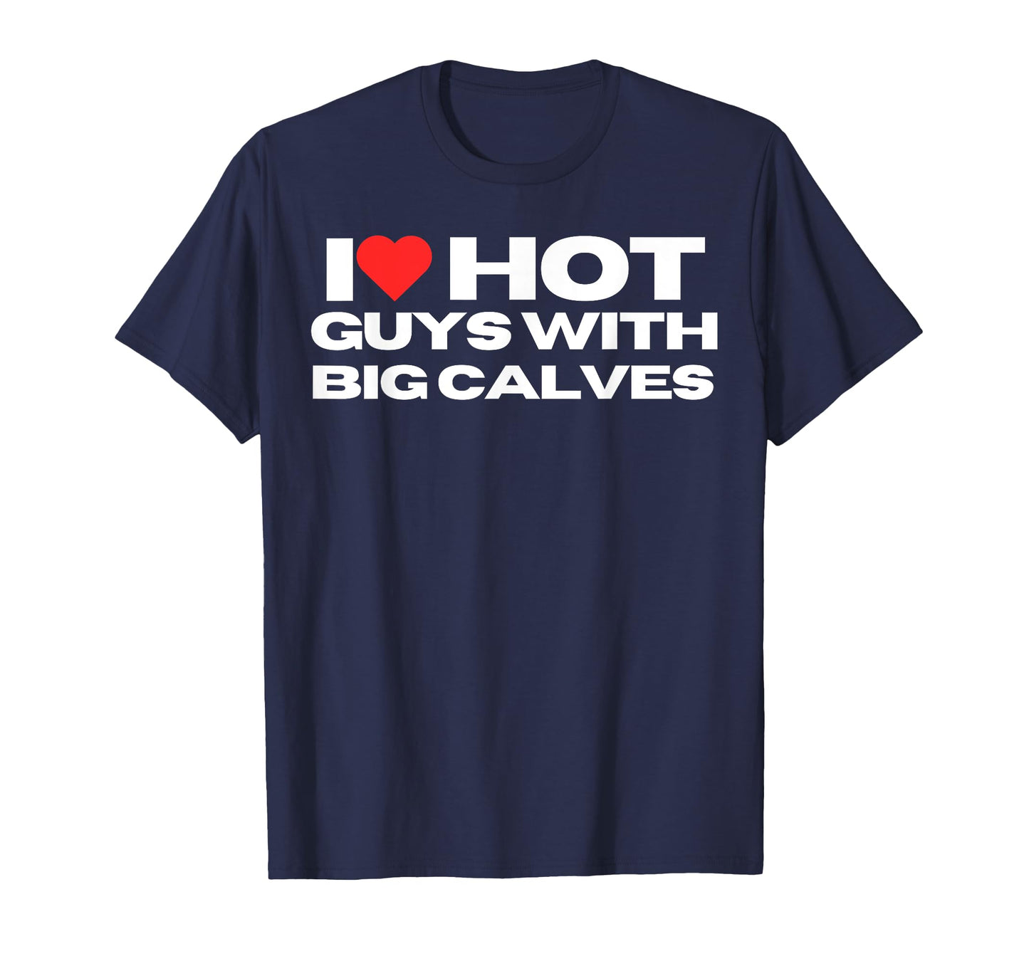 I Love Hot Guys With Big Calves Funny Mom Wife Girlfriend T-Shirt