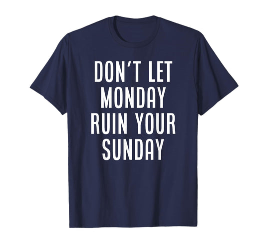 Don't Let Monday Ruin Your Sunday Motivational Weekend T-Shirt