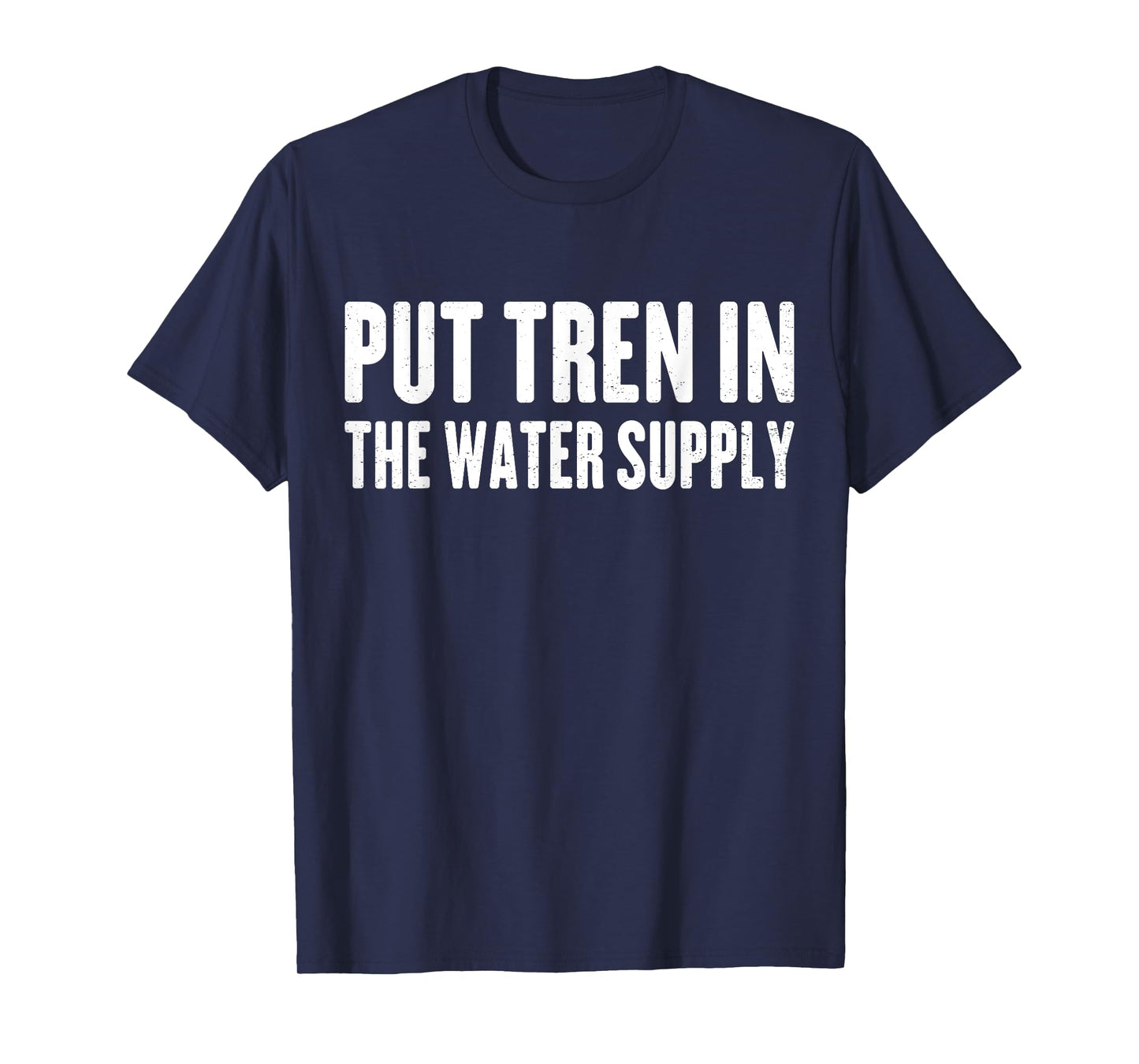 Put Tren In The Water Supply Funny Gym Anti Steroids Tren T-Shirt
