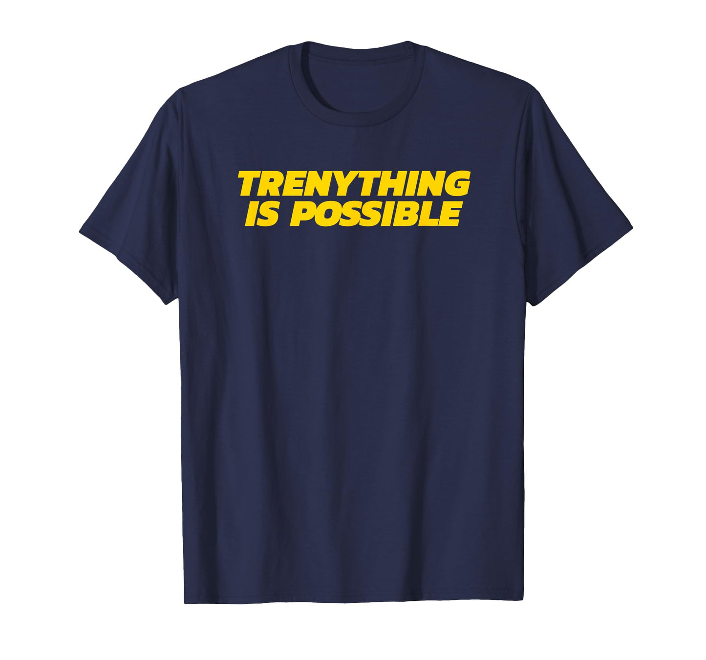 Trenything Is Possible - Funny Gym Gift T-Shirt