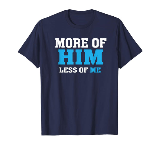 More of Him - Less of Me - Christian T-Shirt