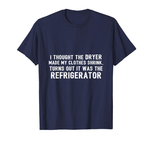 Diet - Thought Dryer Made Clothes Shrink Its My Refrigerator T-Shirt