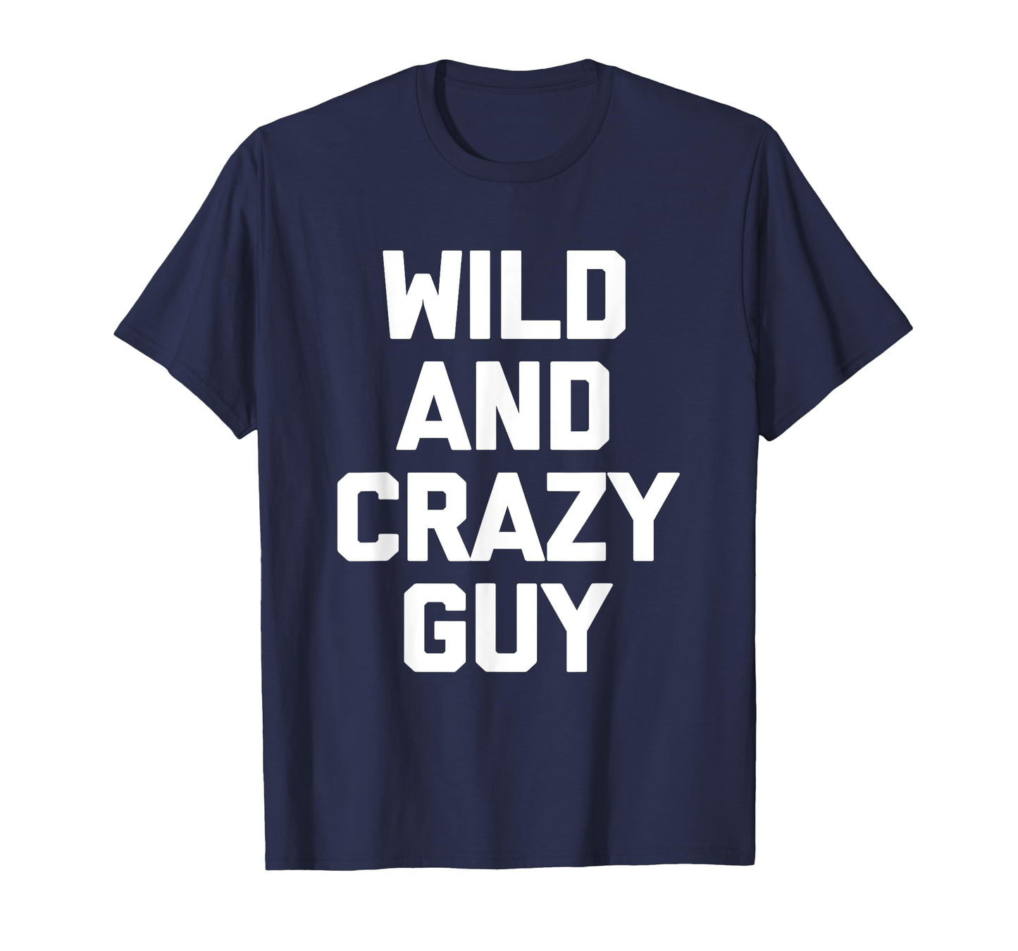 Wild & Crazy Guy T-Shirt funny saying funny shirt for men T-Shirt