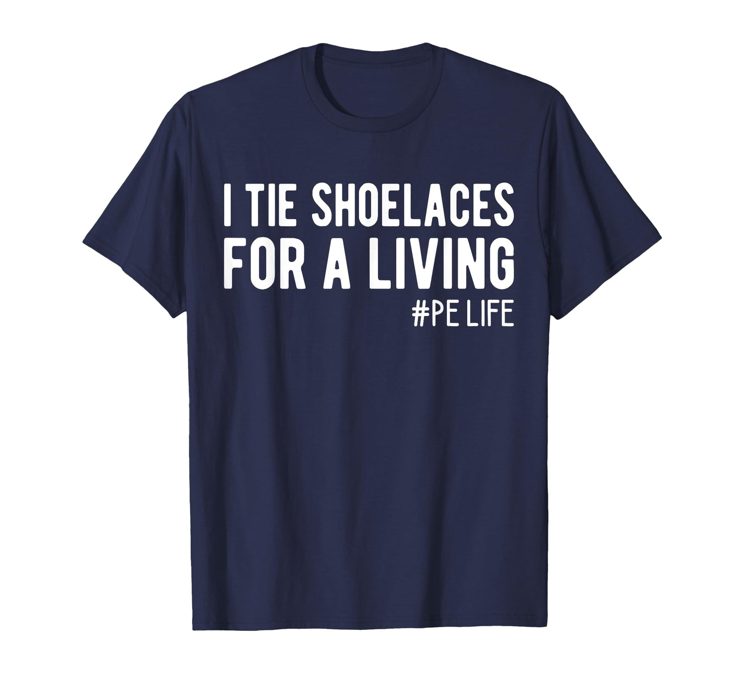 I Tie Shoelaces for a Living, Funny Elementary PE Teacher T-Shirt