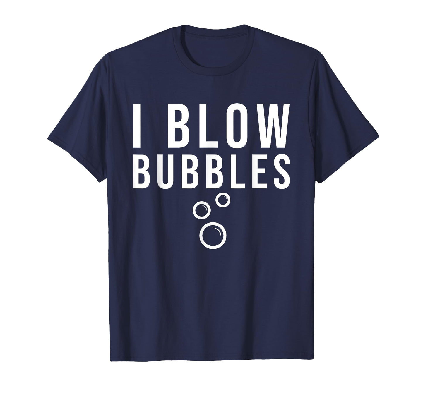 I BLOW BUBBLES T-Shirt