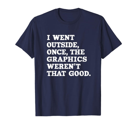 I Went Outside Once The Graphics Weren't That Good Gamer T-Shirt