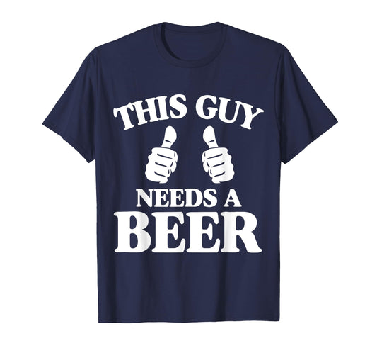 This Guy Needs A Beer Funny T-Shirt T-Shirt