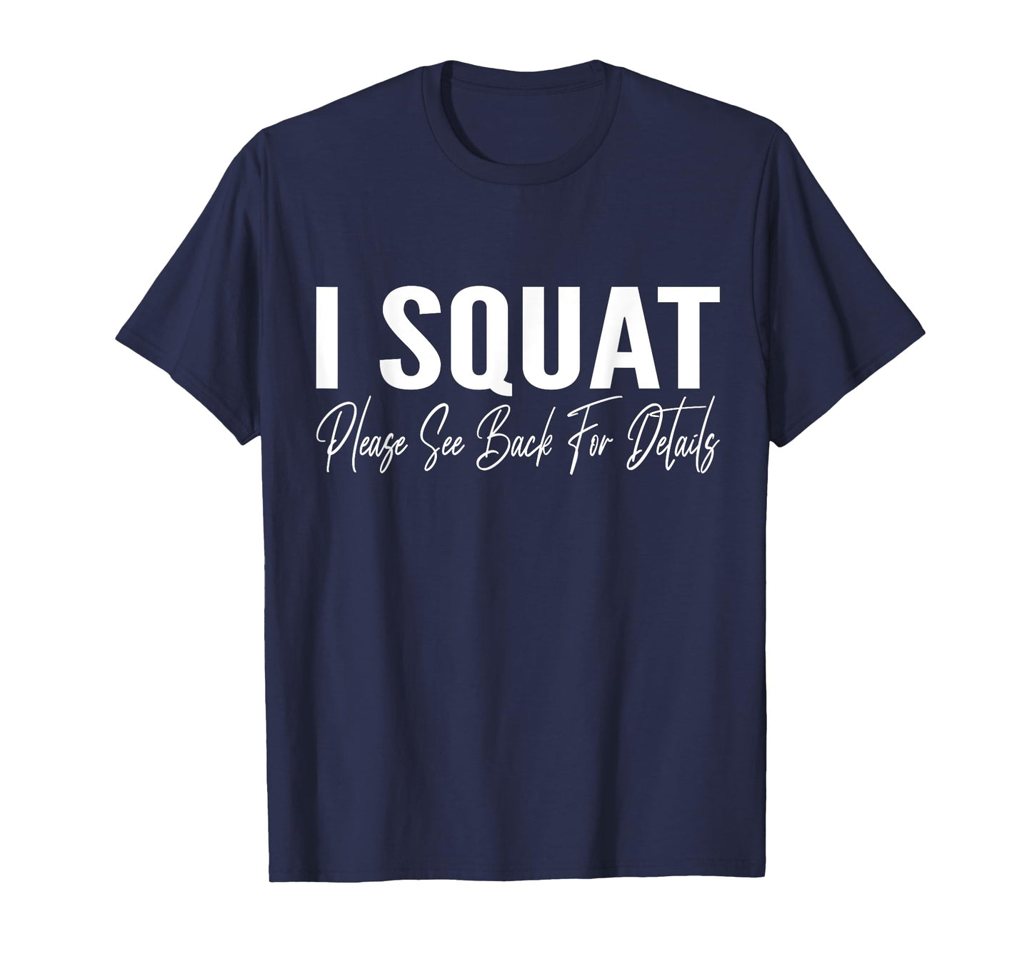 I Squat Please See Back For Details Gym Workout Fitness T-Shirt