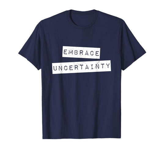 Embrace Uncertainty Motivational T Shirt T-Shirt