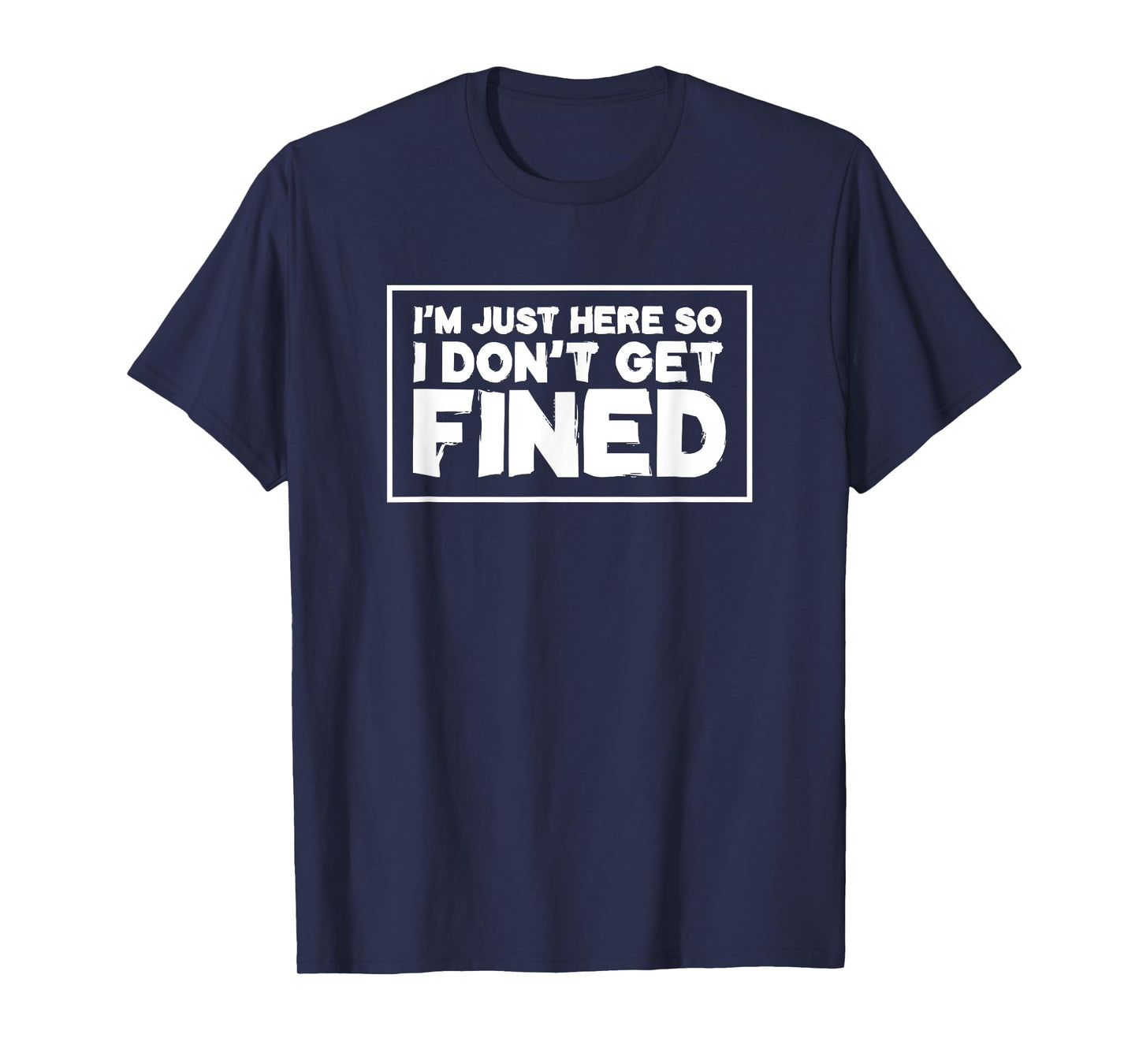 I'm Just Here So I Don't Get Fined T-Shirt