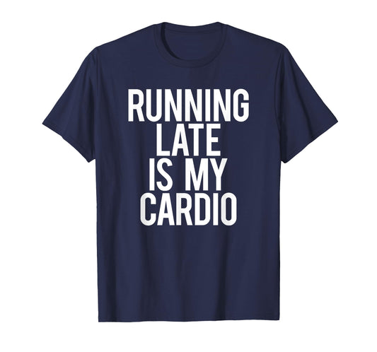 Running Late Is My Cardio Sarcastic Saying Workout Funny Gym T-Shirt