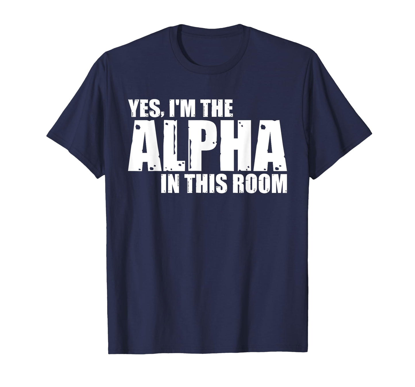 Yes, I'm The Alpha In This Room |||--- T-Shirt