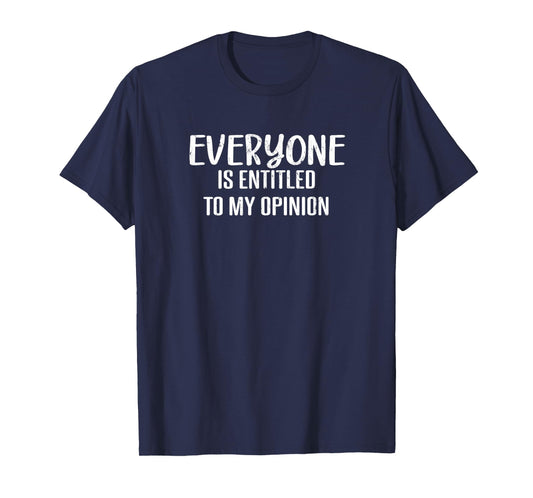 Everyone Is Entitled To My Opinion Funny Sarcastic Humor T-Shirt
