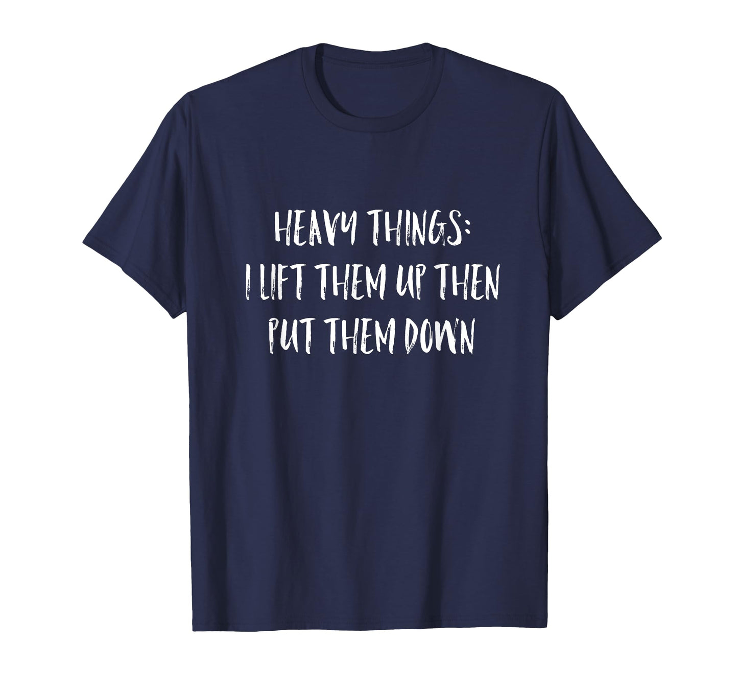 Heavy Things I Lift Them Up Then Put Them Down Gym T shirt