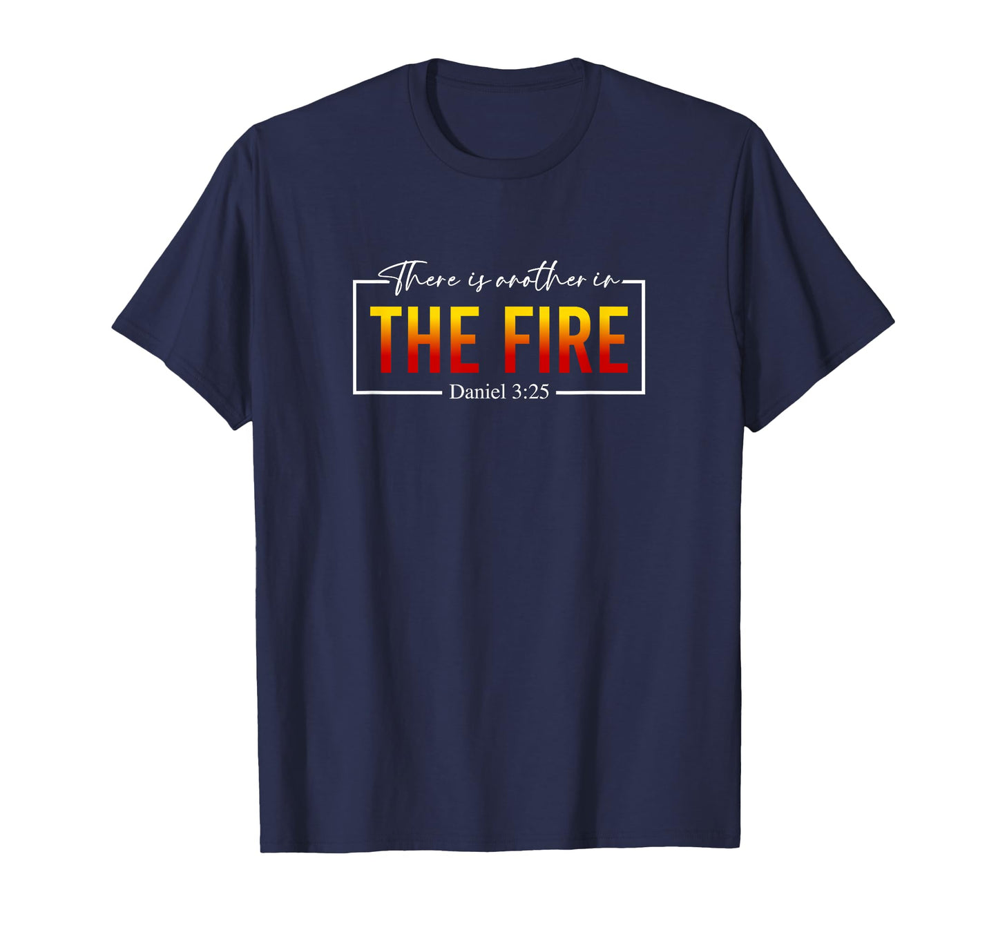 There Is Another In the Fire Daniel 3:25, Christian Quote T-Shirt