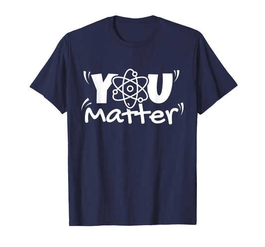 You Matter Science Teacher Chemistry Biology Kindness Kind T-Shirt