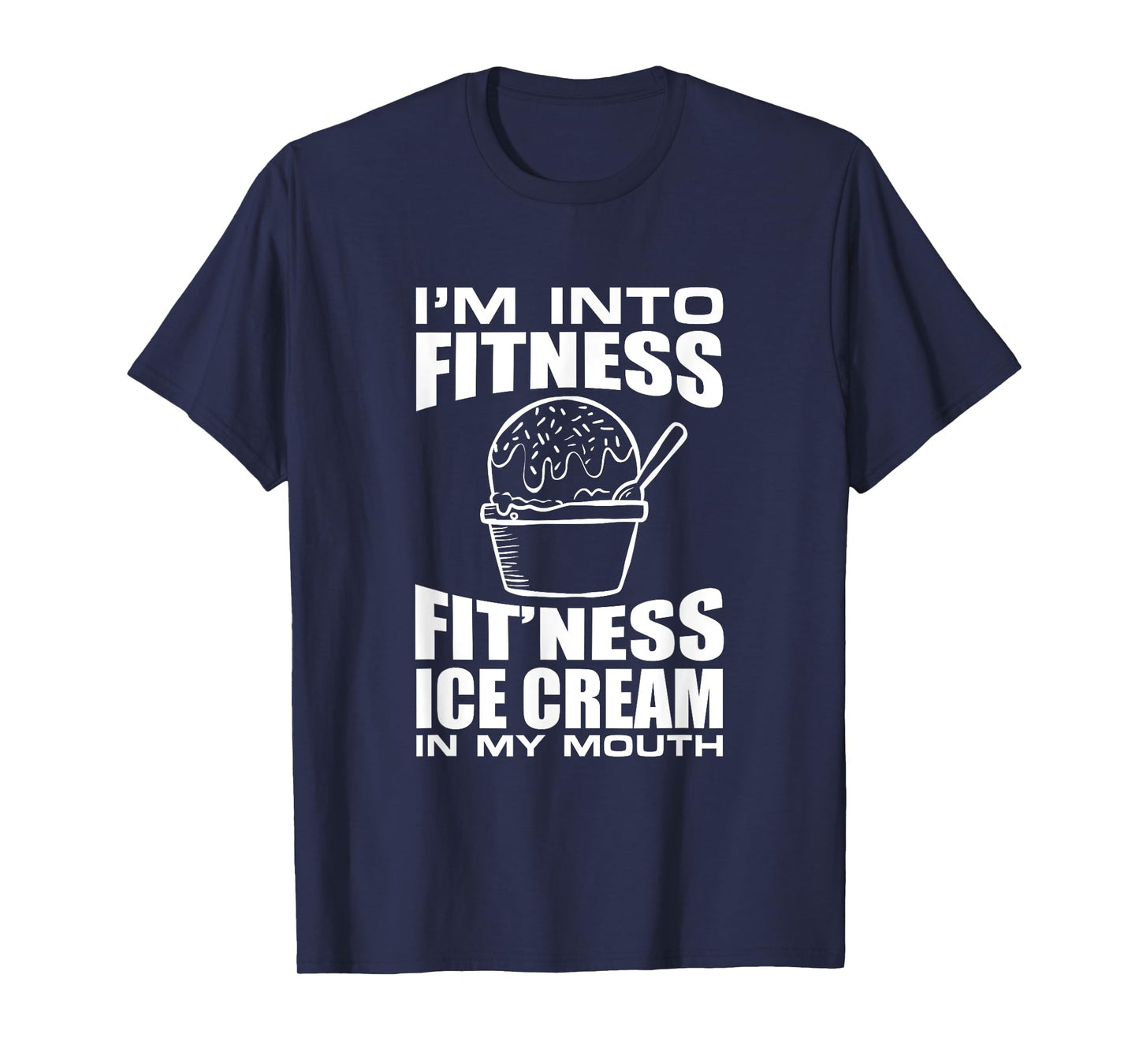 I'm into Fitness Ice Cream in My Mouth Fun Exercise Design Men Women T-Shirt