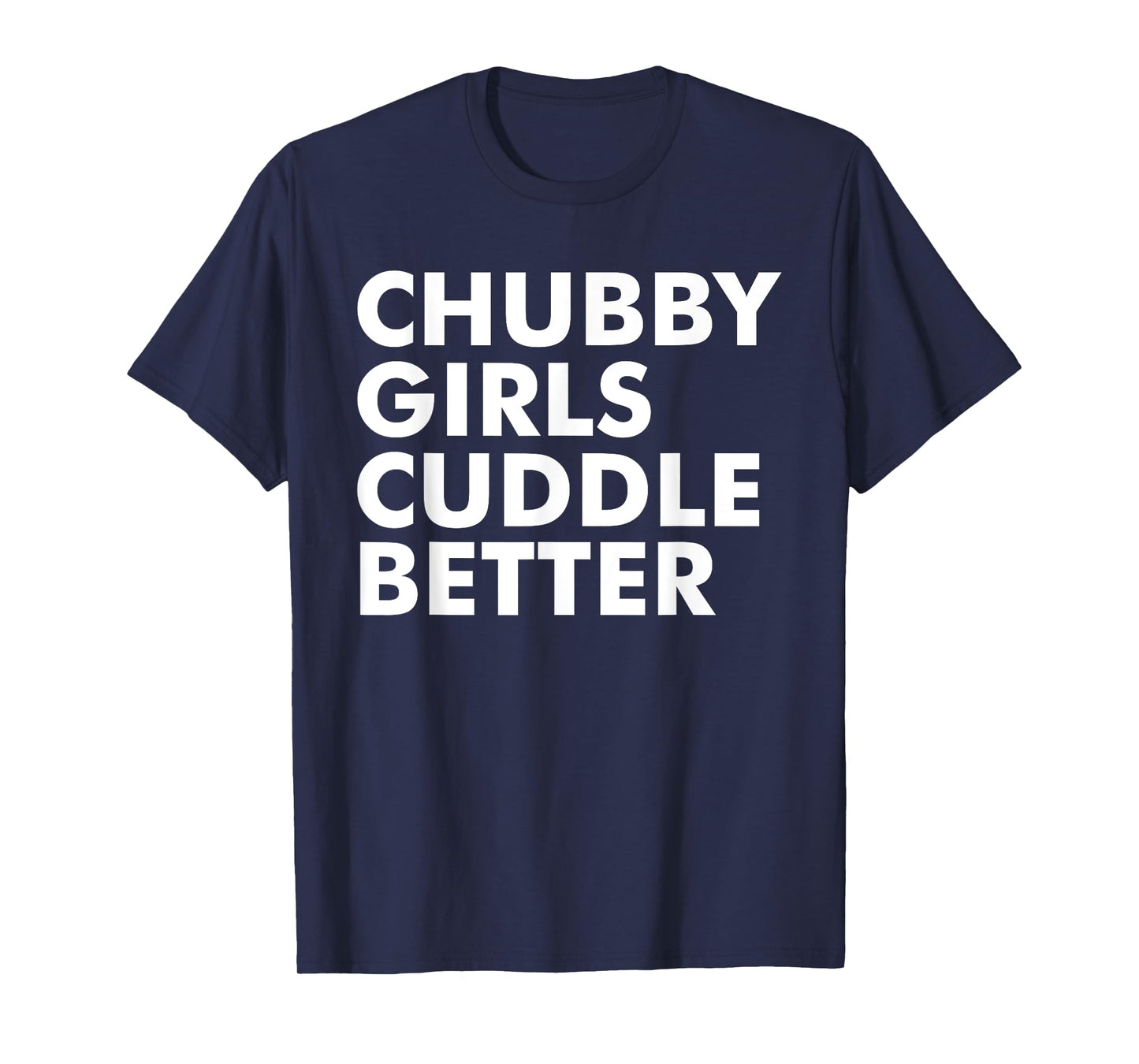 Chubby girls cuddle better - chubby T-Shirt
