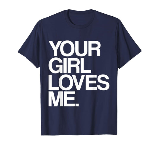 Your Girl Loves Me, Provocative Your Girlfriend Loves Me T-Shirt