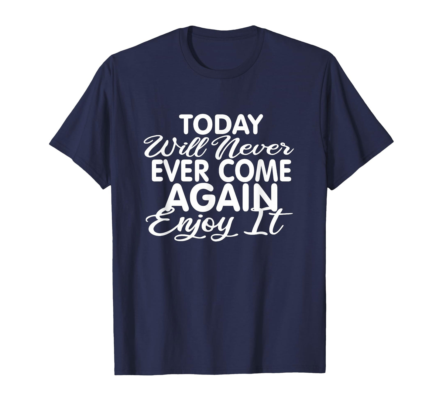Today will never ever come again: Life motto Enjoy life T-Shirt