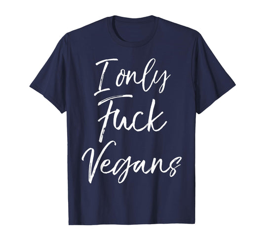 Funny Vegan Gift for Women Quirky Joke I Only Fuck Vegans T-Shirt
