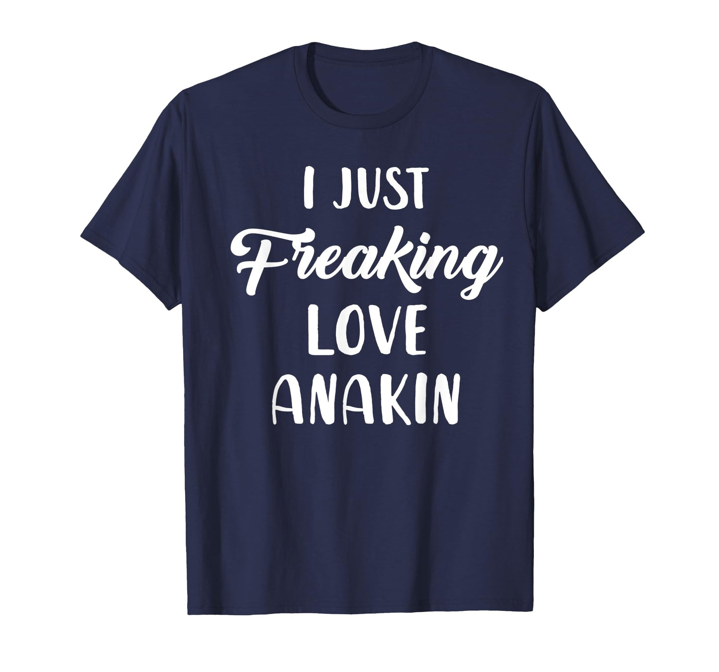 I Just Freaking Love Anakin T-Shirt