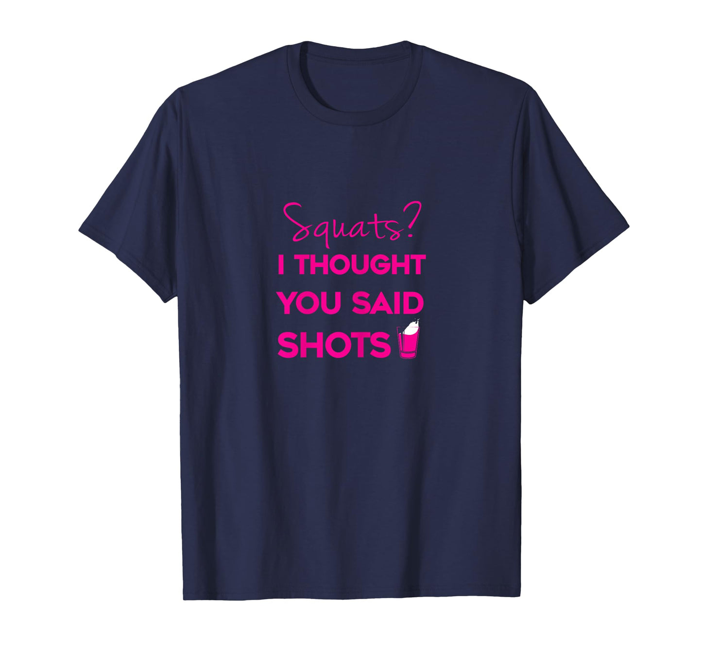 Squats I Thought You Said Shots T-Shirt T-Shirt