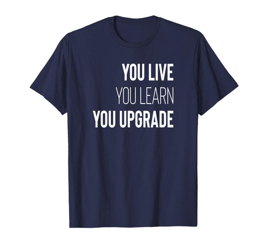 You Live You Learn You Upgrade Inspirational Quote Wisdom T-Shirt