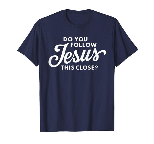 Do you follow Jesus this close Saying on the Back side T-Shirt