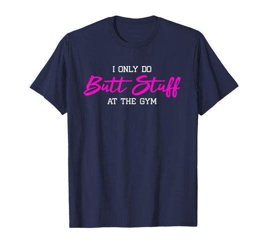 Womens I Only Do Butt Stuff at The Gym Funny Gym Gift T-Shirt