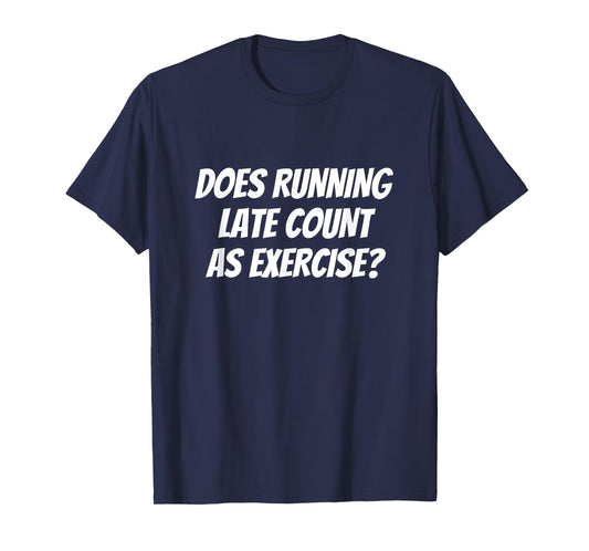 Does Running Late Count as Exercise Funny Workout T-Shirt
