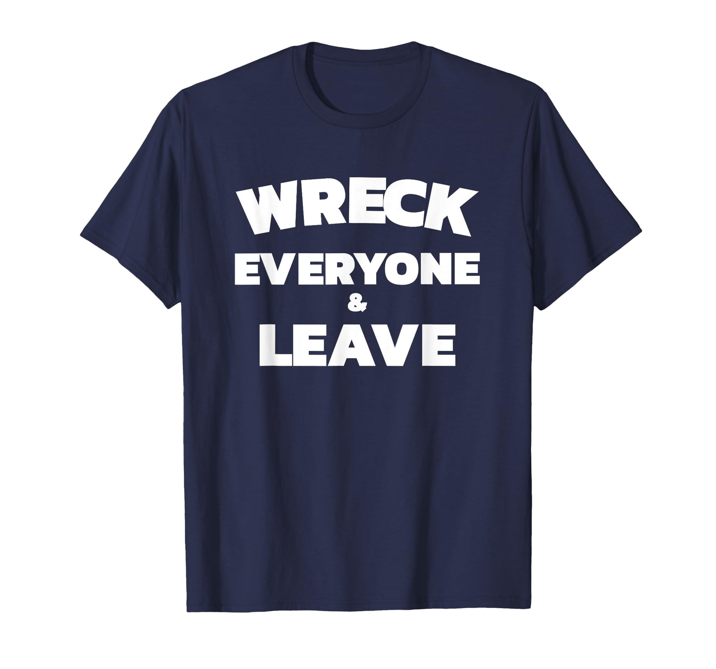 Wreck Everyone & Leave T-Shirt