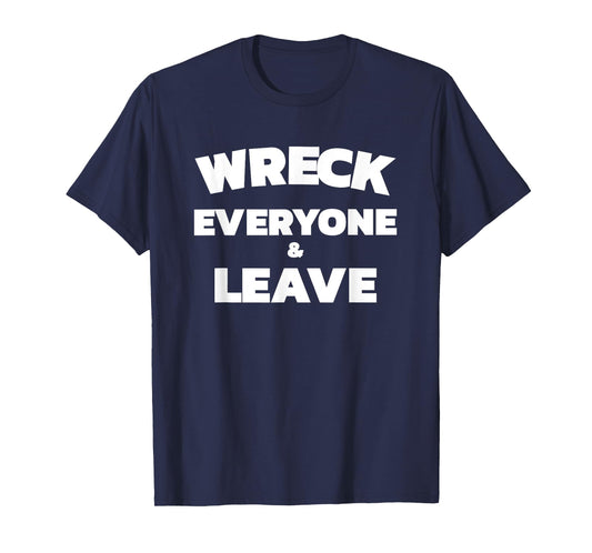 Wreck Everyone & Leave T-Shirt