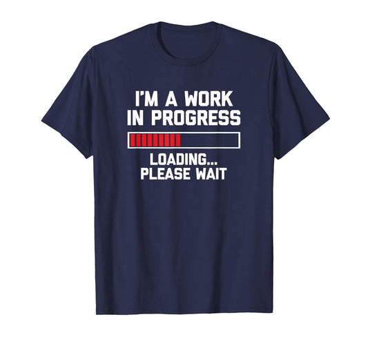 I'm A Work In Progress (Loading... Please Wait) Tshirt Funny T-Shirt