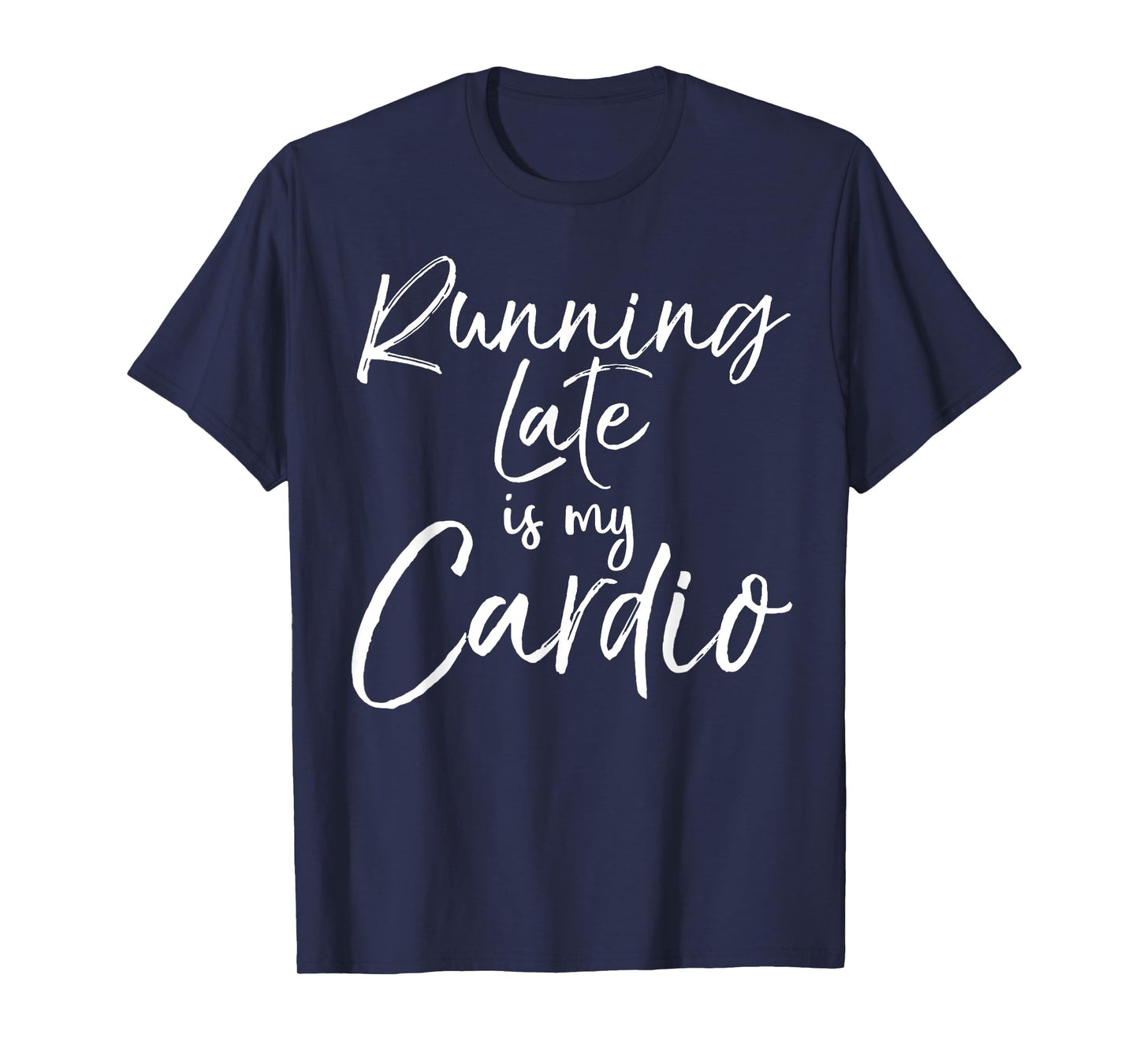 Funny Workout Quote Fitness Saying Running Late is My Cardio T-Shirt